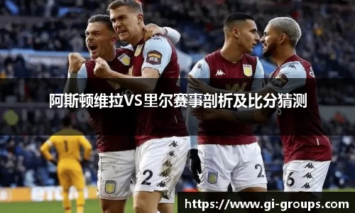 阿斯顿维拉VS里尔赛事剖析及比分猜测